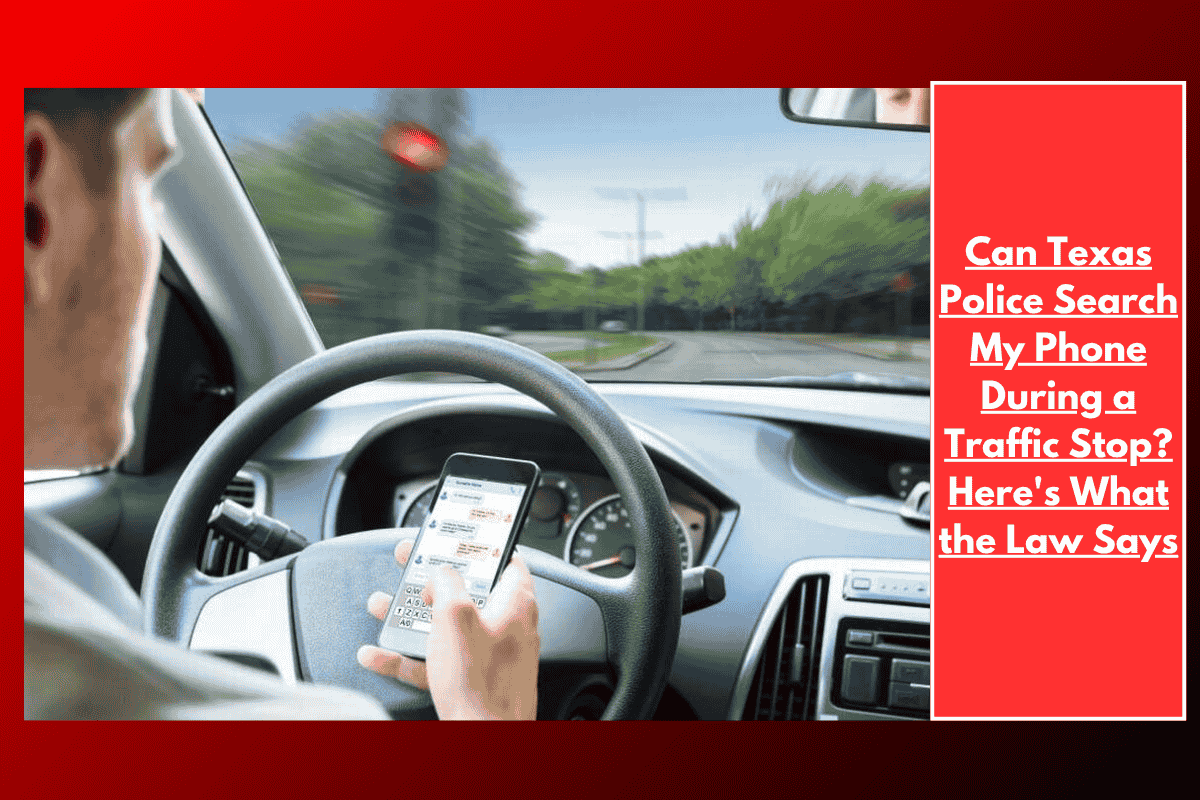 Can Texas Police Search My Phone During a Traffic Stop? Here's What the Law Says