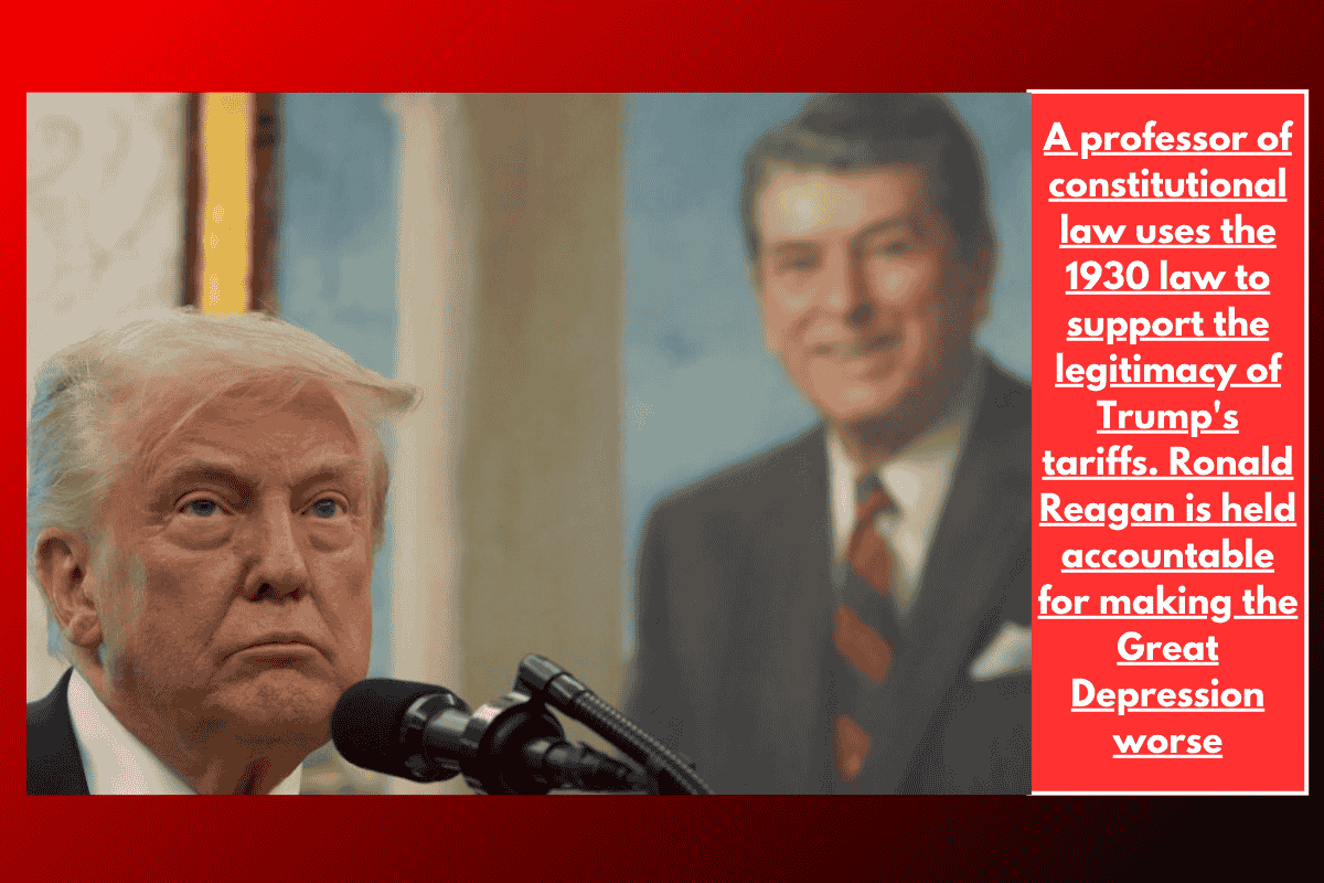 A professor of constitutional law uses the 1930 law to support the legitimacy of Trump's tariffs. Ronald Reagan is held accountable for making the Great Depression worse