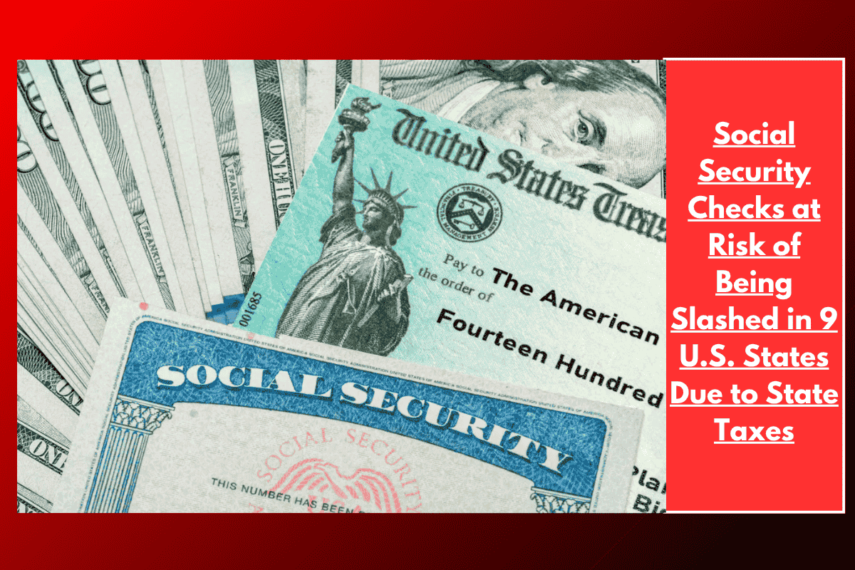 Social Security Checks at Risk of Being Slashed in 9 U.S. States Due to State Taxes