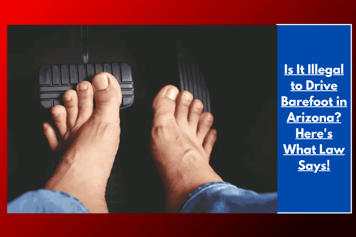 Is It Illegal to Drive Barefoot in Arizona? Here's What Law Says!