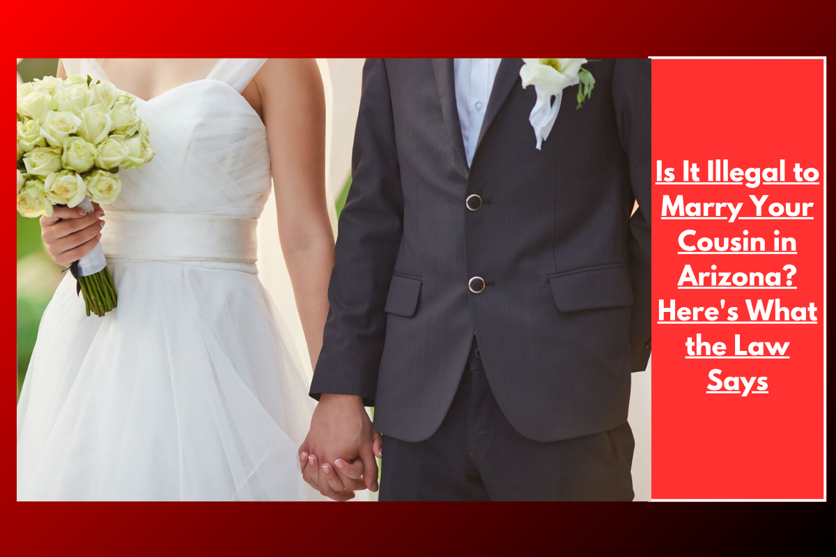 Is It Illegal to Marry Your Cousin in Arizona? Here's What the Law Says