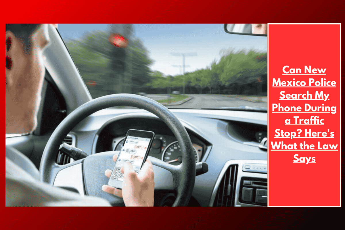 Can New Mexico Police Search My Phone During a Traffic Stop? Here's What the Law Says