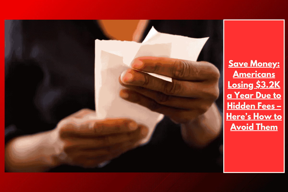 Save Money: Americans Losing $3.2K a Year Due to Hidden Fees – Here’s How to Avoid Them