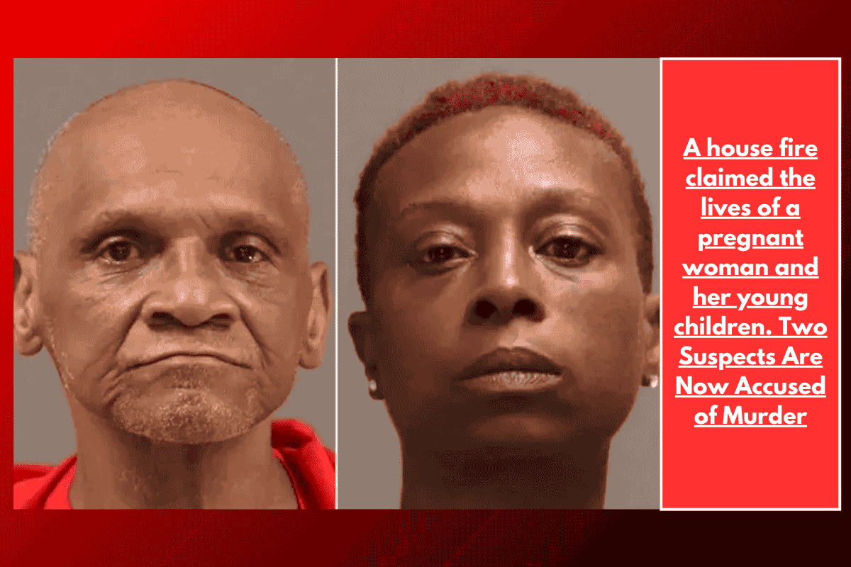 A house fire claimed the lives of a pregnant woman and her young children. Two Suspects Are Now Accused of Murder