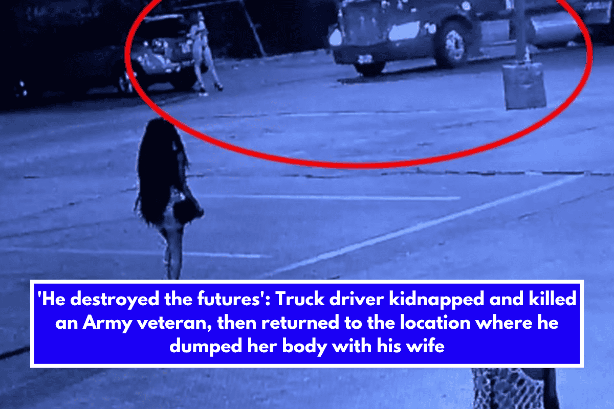 'He destroyed the futures' Truck driver kidnapped and killed an Army veteran, then returned to the location where he dumped her body with his wife