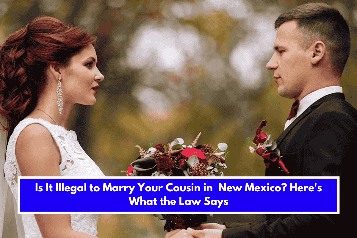 Is It Illegal to Marry Your Cousin in New Mexico Here's What the Law Says