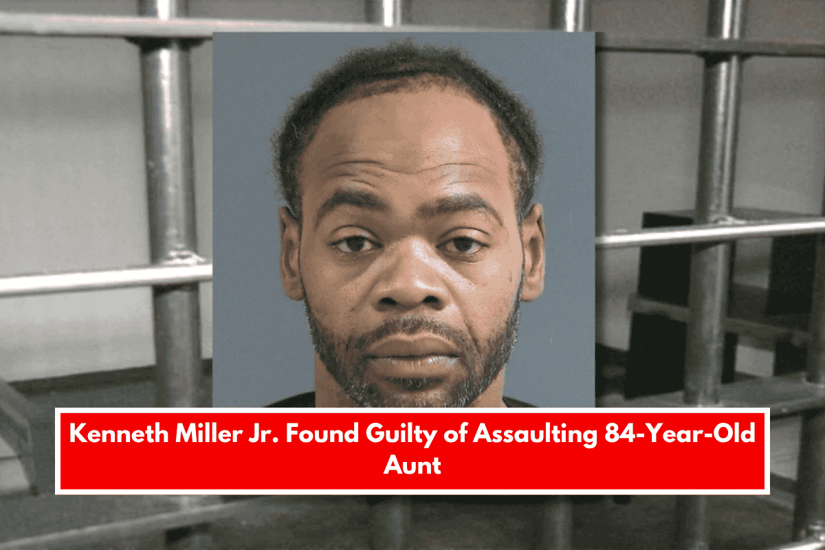 Kenneth Miller Jr. Found Guilty of Assaulting 84-Year-Old Aunt