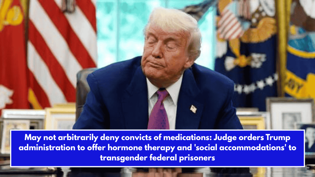 May not arbitrarily deny convicts of medications: Judge orders Trump administration to offer hormone therapy and 'social accommodations' to transgender federal prisoners