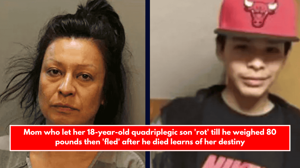 Mom who let her 18-year-old quadriplegic son 'rot' till he weighed 80 pounds then 'fled' after he died learns of her destiny
