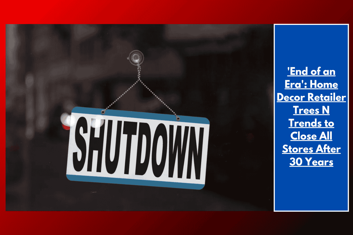 'End of an Era': Home Decor Retailer Trees N Trends to Close All Stores After 30 Years