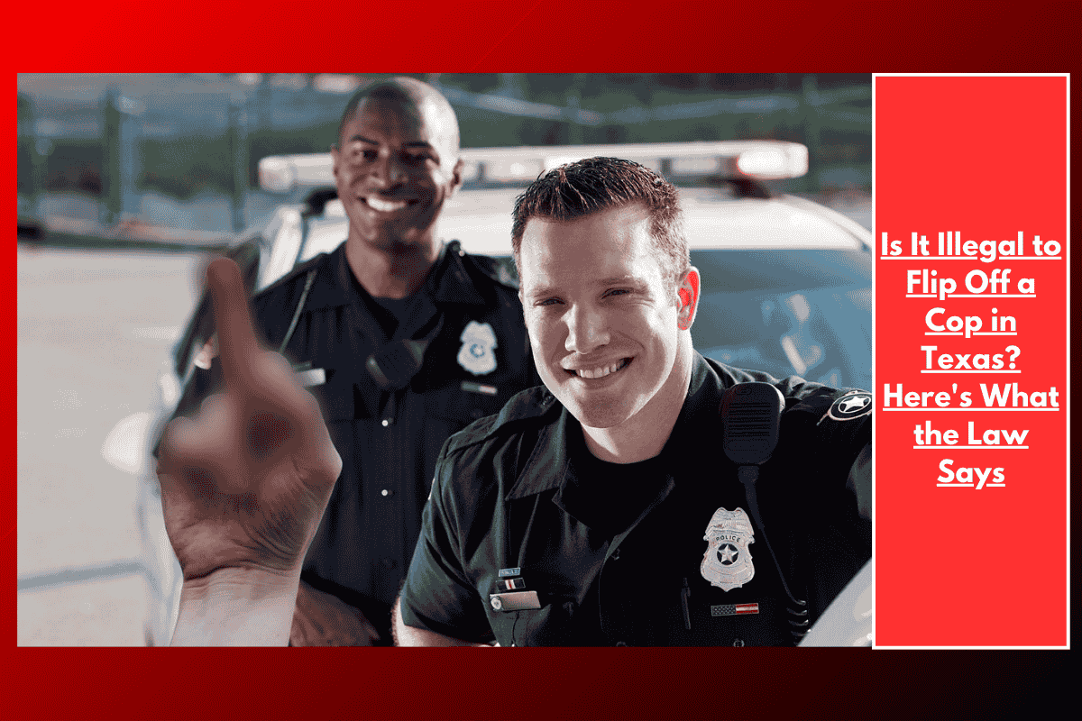 Is It Illegal to Flip Off a Cop in Texas? Here's What the Law Says