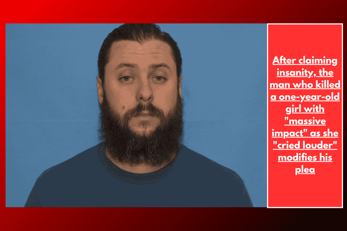 After claiming insanity, the man who killed a one-year-old girl with "massive impact" as she "cried louder" modifies his plea