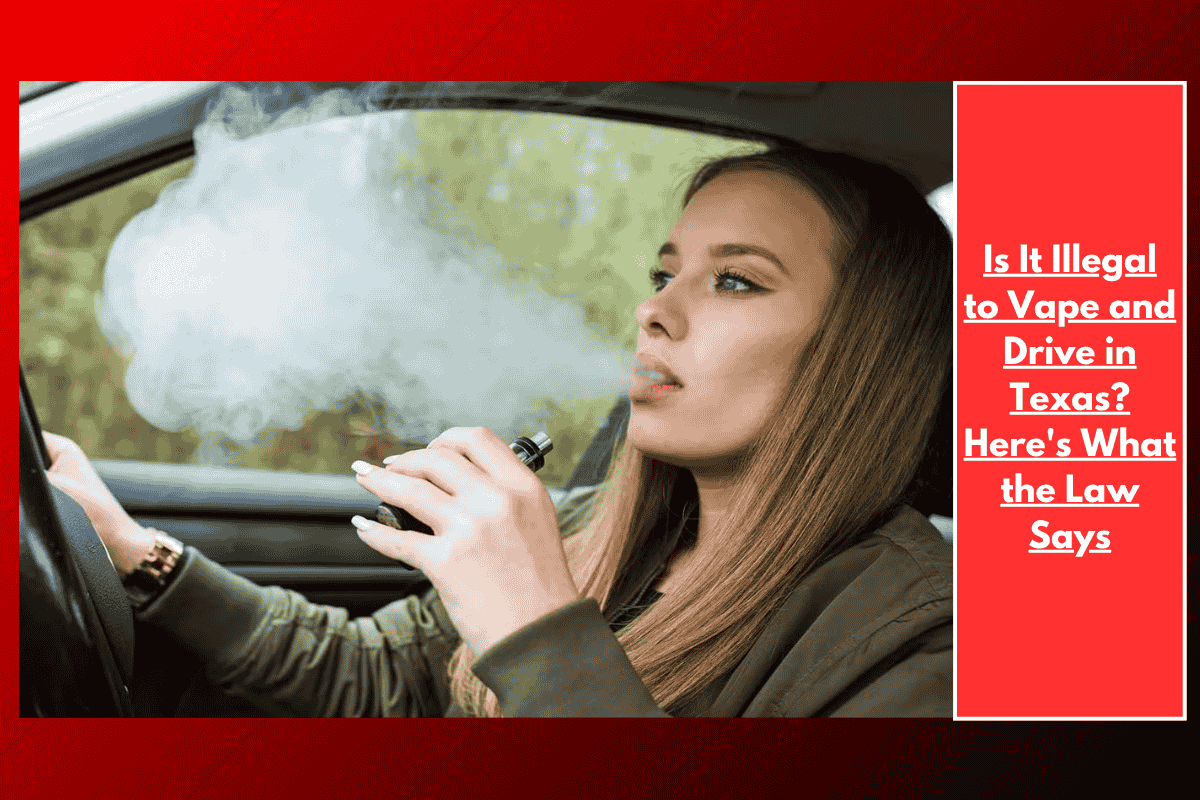 Is It Illegal to Vape and Drive in Texas? Here's What the Law Says