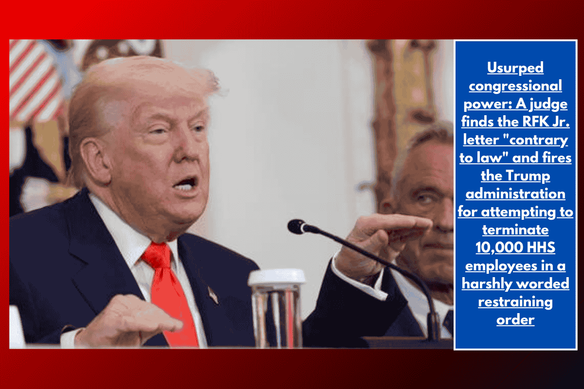 Usurped congressional power: A judge finds the RFK Jr. letter "contrary to law" and fires the Trump administration for attempting to terminate 10,000 HHS employees in a harshly worded restraining order