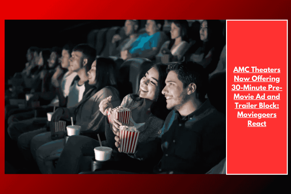 AMC Theaters Now Offering 30-Minute Pre-Movie Ad and Trailer Block: Moviegoers React