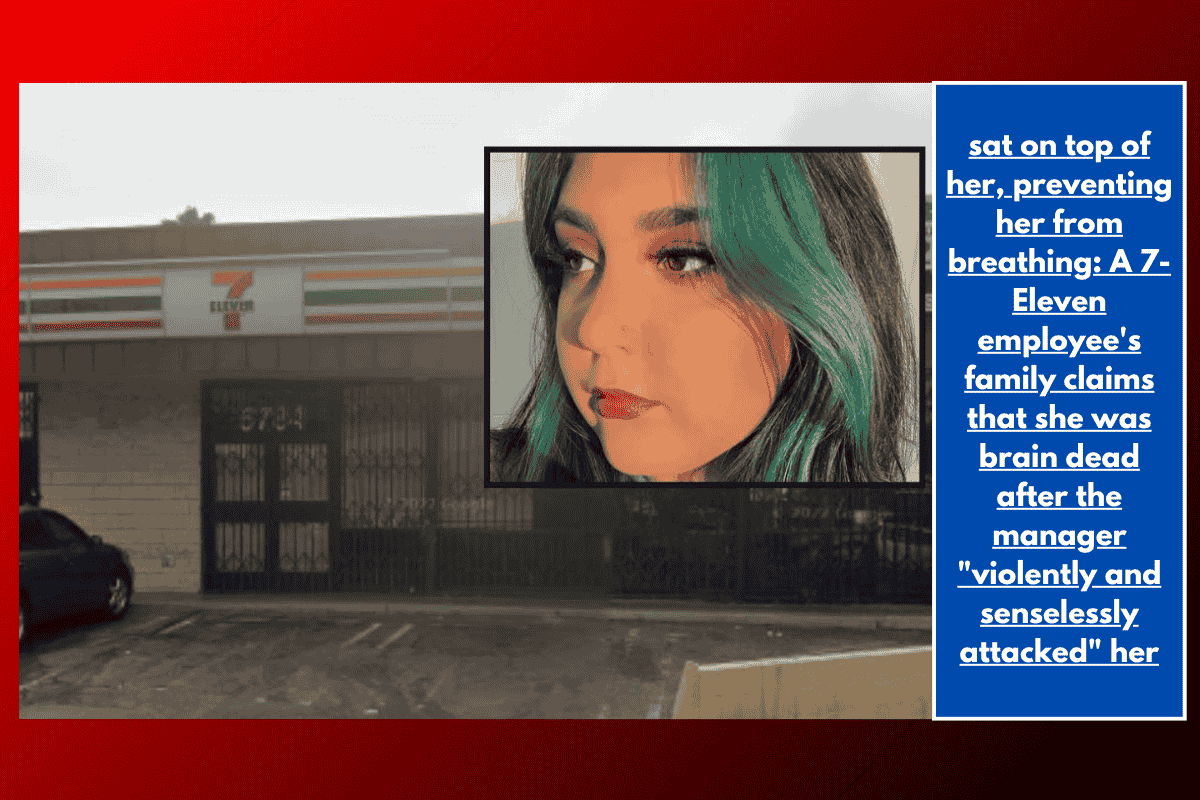 sat on top of her, preventing her from breathing: A 7-Eleven employee's family claims that she was brain dead after the manager "violently and senselessly attacked" her