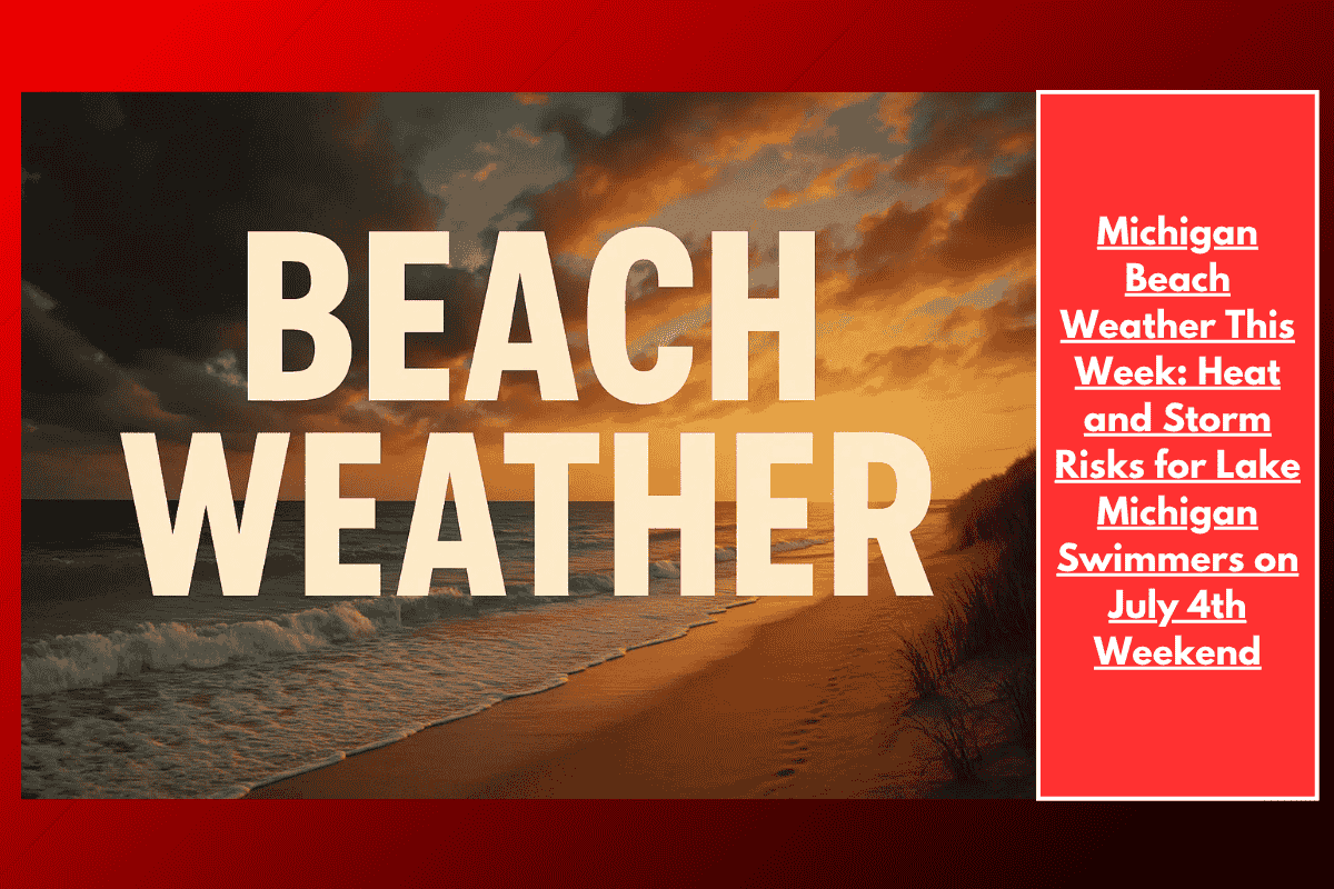 Michigan Beach Weather This Week: Heat and Storm Risks for Lake Michigan Swimmers on July 4th Weekend