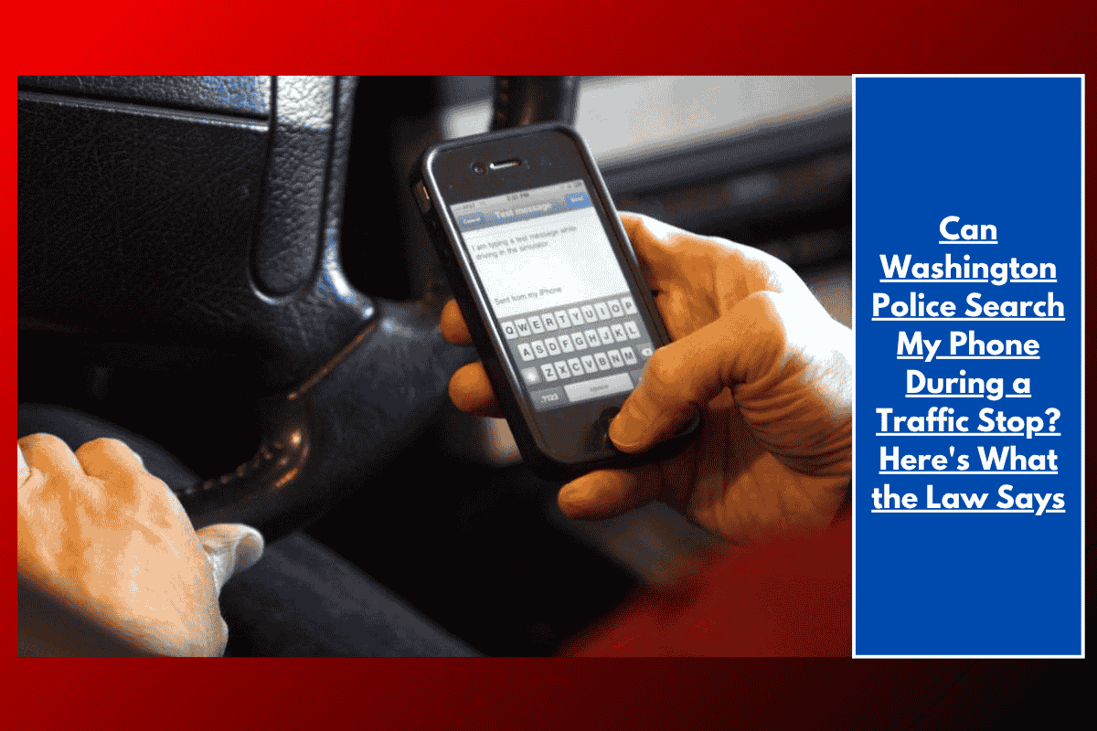 Can Washington Police Search My Phone During a Traffic Stop? Here's What the Law Says