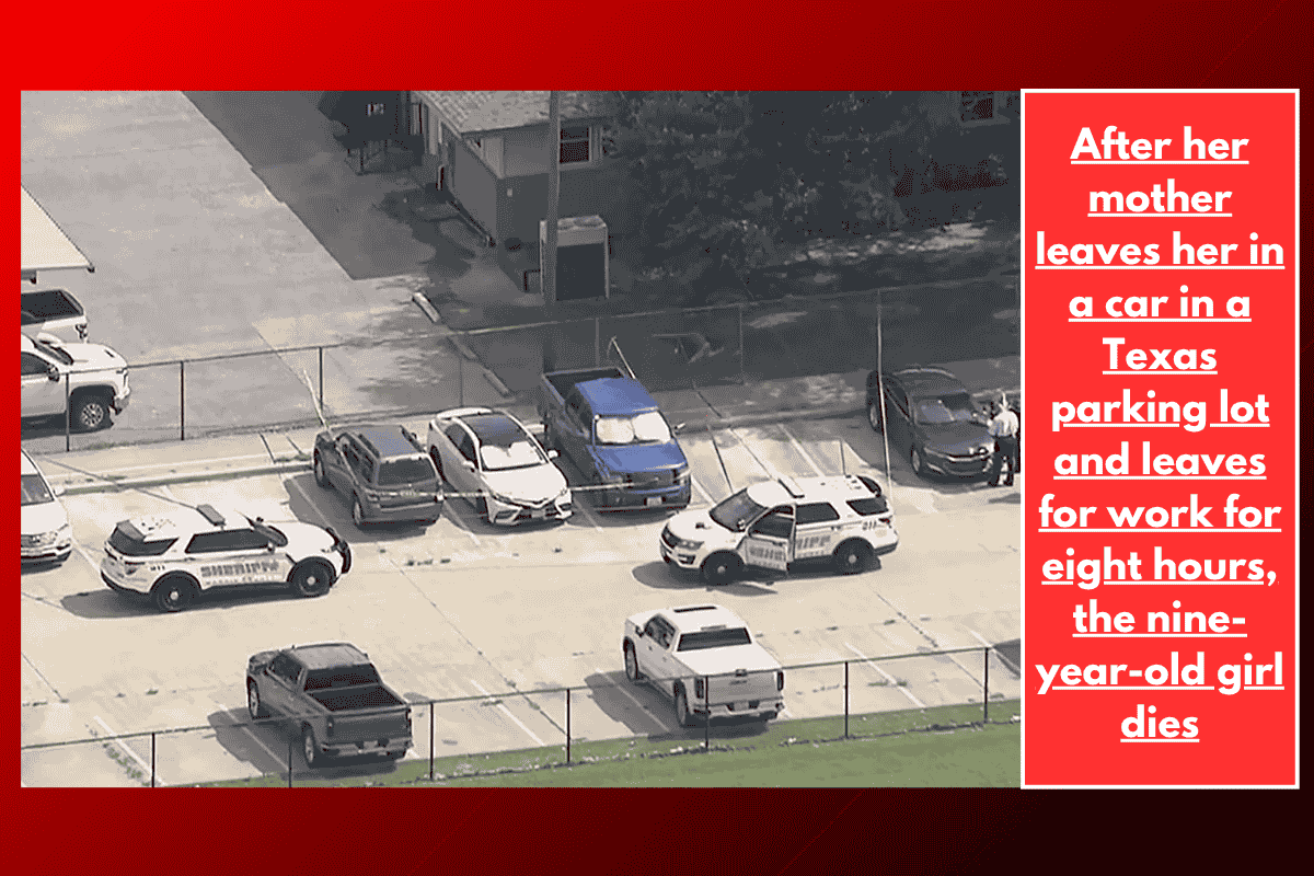 After her mother leaves her in a car in a Texas parking lot and leaves for work for eight hours, the nine-year-old girl dies