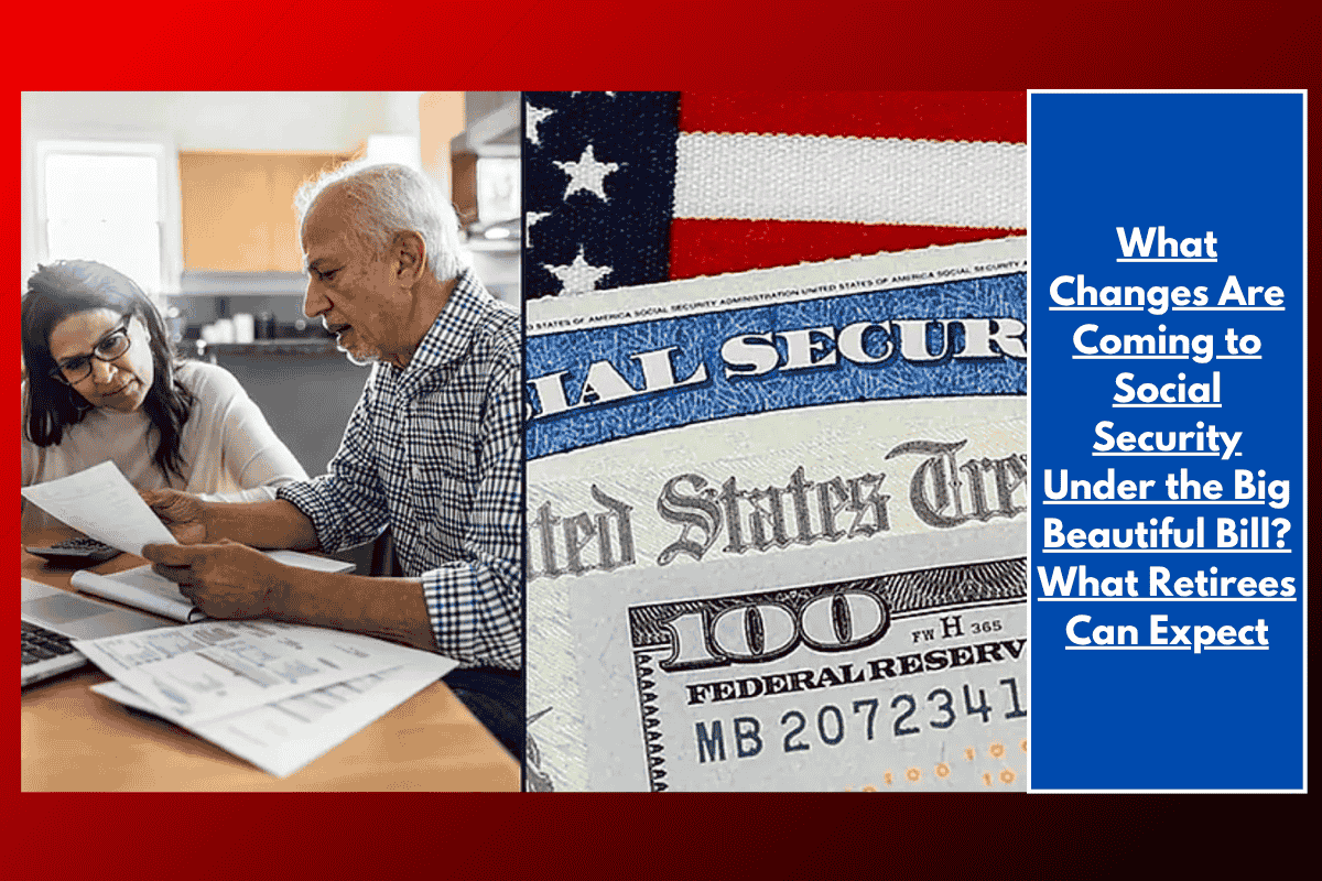 What Changes Are Coming to Social Security Under the Big Beautiful Bill? What Retirees Can Expect