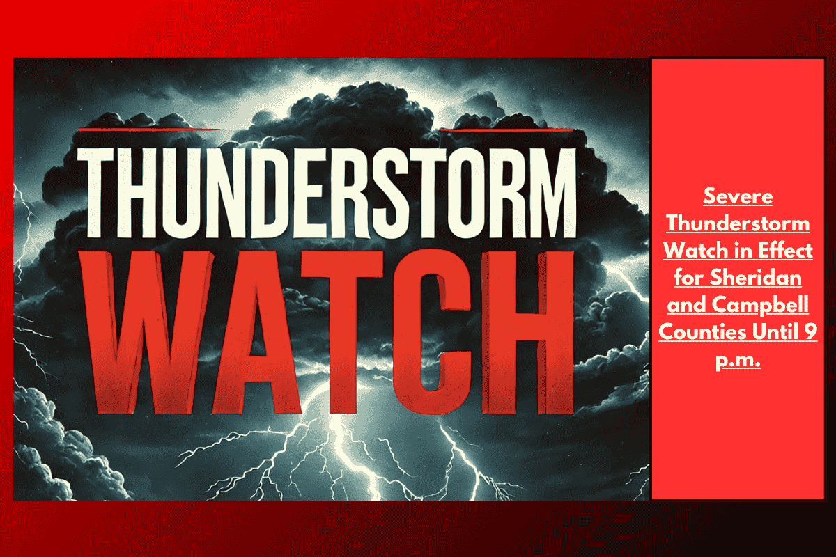 Severe Thunderstorm Watch in Effect for Sheridan and Campbell Counties Until 9 p.m.