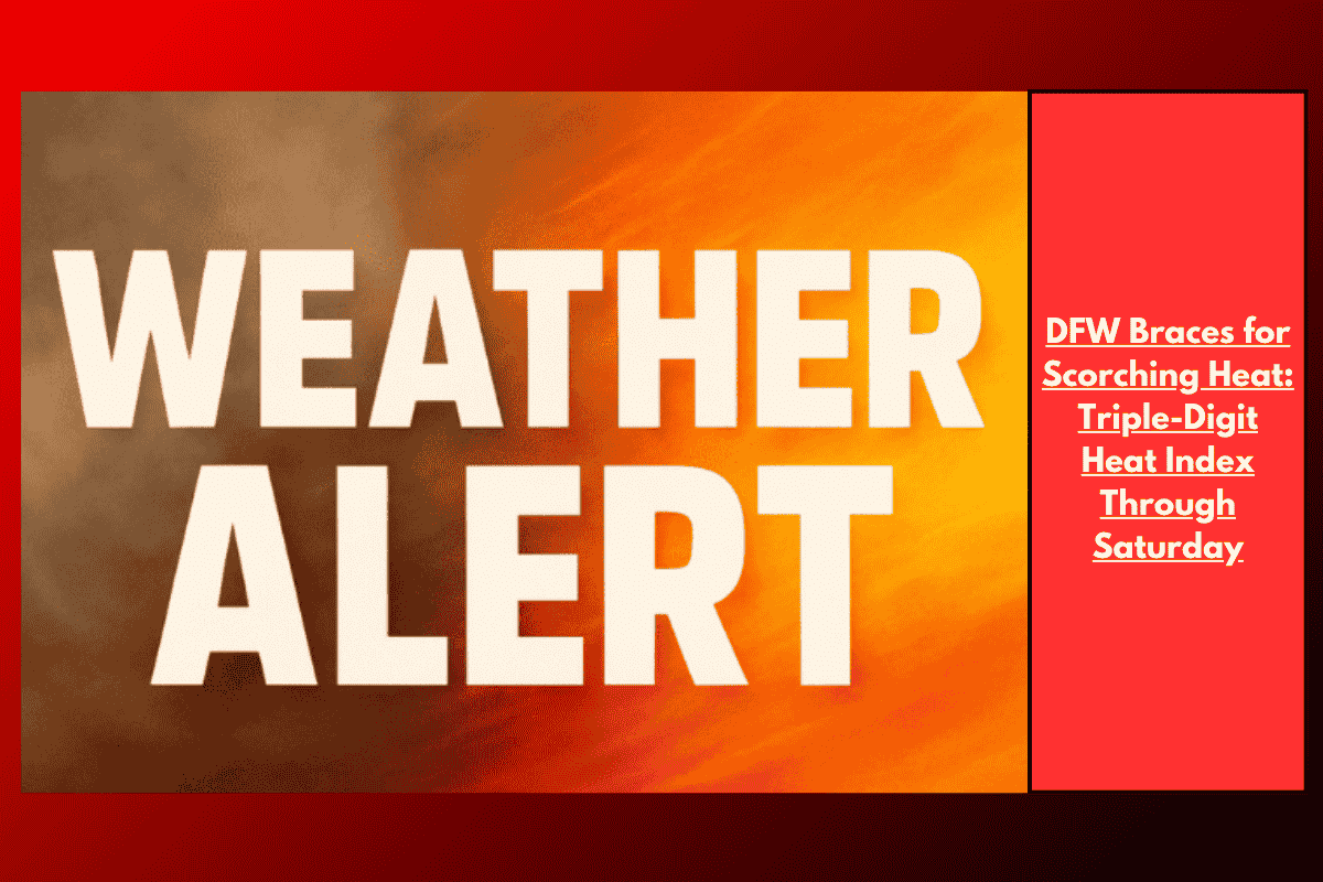 DFW Braces for Scorching Heat: Triple-Digit Heat Index Through Saturday