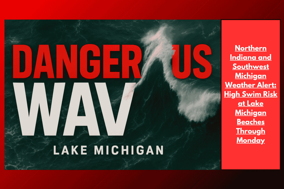 Northern Indiana and Southwest Michigan Weather Alert: High Swim Risk at Lake Michigan Beaches Through Monday