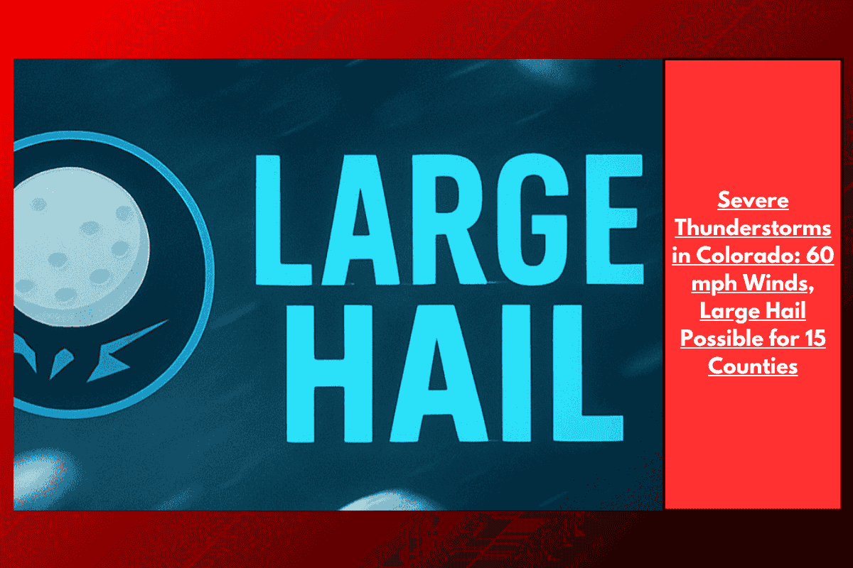 Severe Thunderstorms in Colorado: 60 mph Winds, Large Hail Possible for 15 Counties