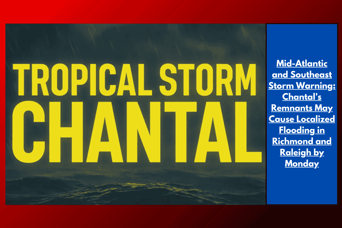 Mid-Atlantic and Southeast Storm Warning: Chantal’s Remnants May Cause Localized Flooding in Richmond and Raleigh by Monday