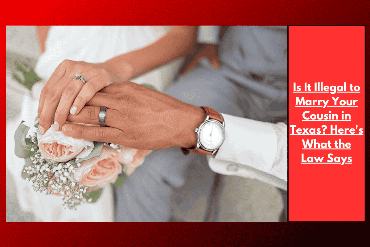 Is It Illegal to Marry Your Cousin in Texas? Here's What the Law Says