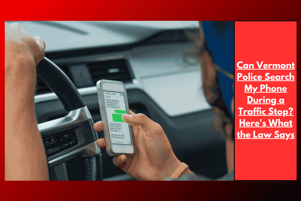 Can Vermont Police Search My Phone During a Traffic Stop? Here's What the Law Says
