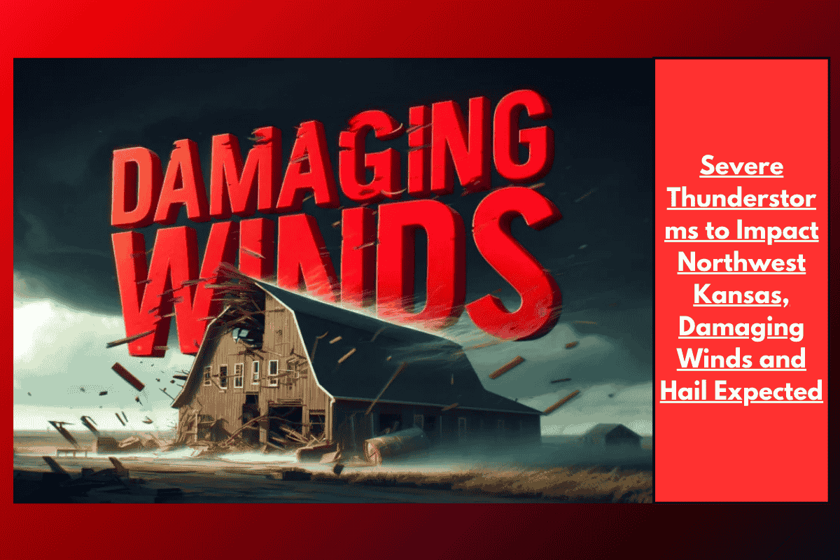 Severe Thunderstorms to Impact Northwest Kansas, Damaging Winds and Hail Expected