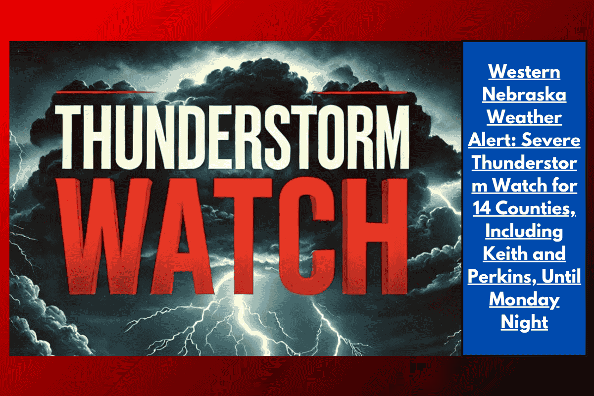 Western Nebraska Weather Alert: Severe Thunderstorm Watch for 14 Counties, Including Keith and Perkins, Until Monday Night