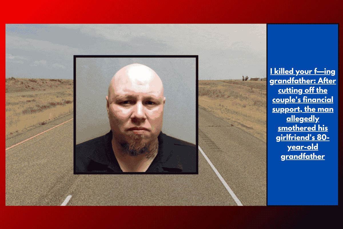 I killed your f—ing grandfather: After cutting off the couple's financial support, the man allegedly smothered his girlfriend's 80-year-old grandfather