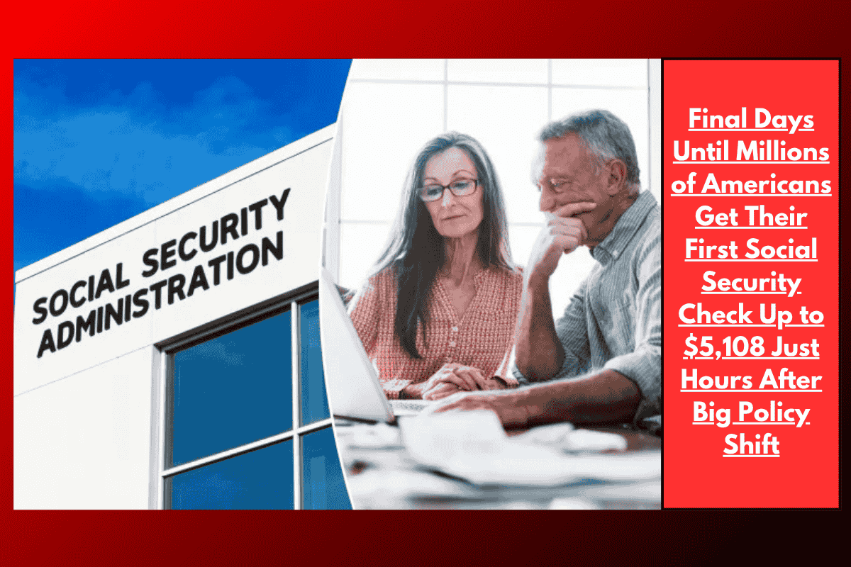 Final Days Until Millions of Americans Get Their First Social Security Check Up to $5,108 Just Hours After Big Policy Shift