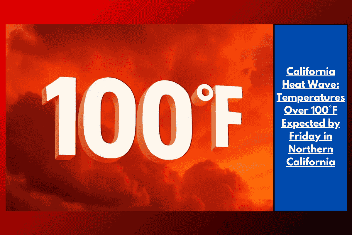 California Heat Wave: Temperatures Over 100°F Expected by Friday in Northern California