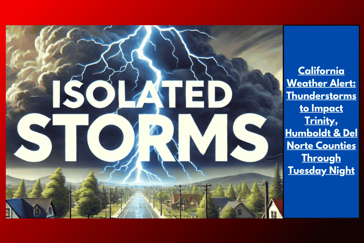 California Weather Alert: Thunderstorms to Impact Trinity, Humboldt & Del Norte Counties Through Tuesday Night