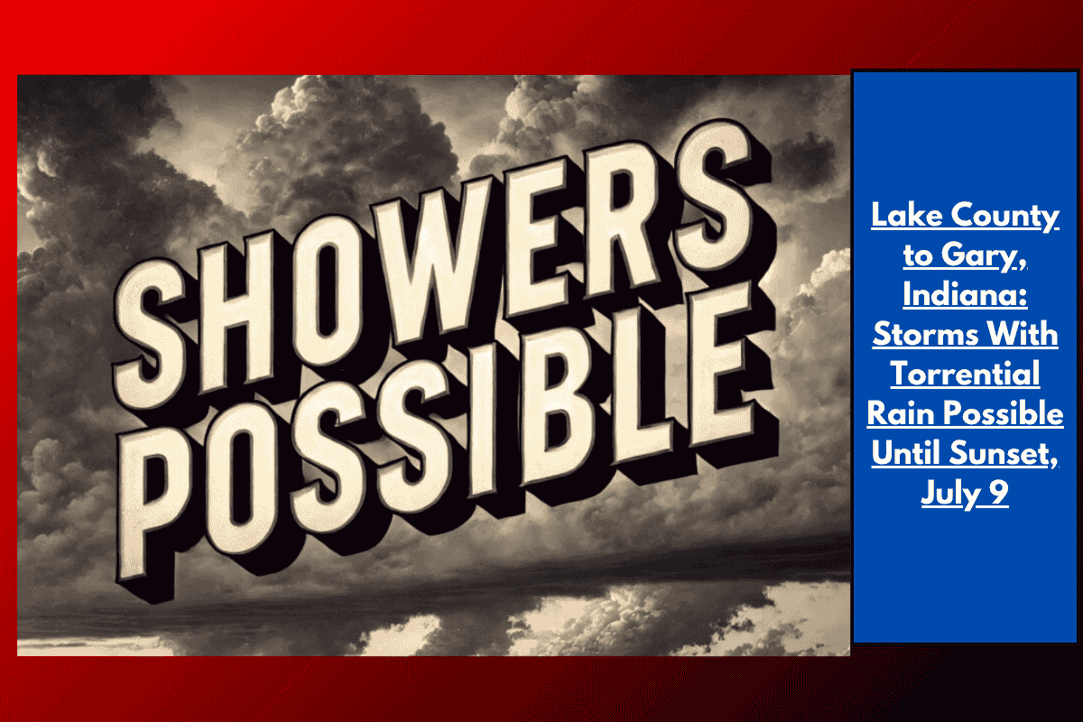Lake County to Gary, Indiana: Storms With Torrential Rain Possible Until Sunset, July 9