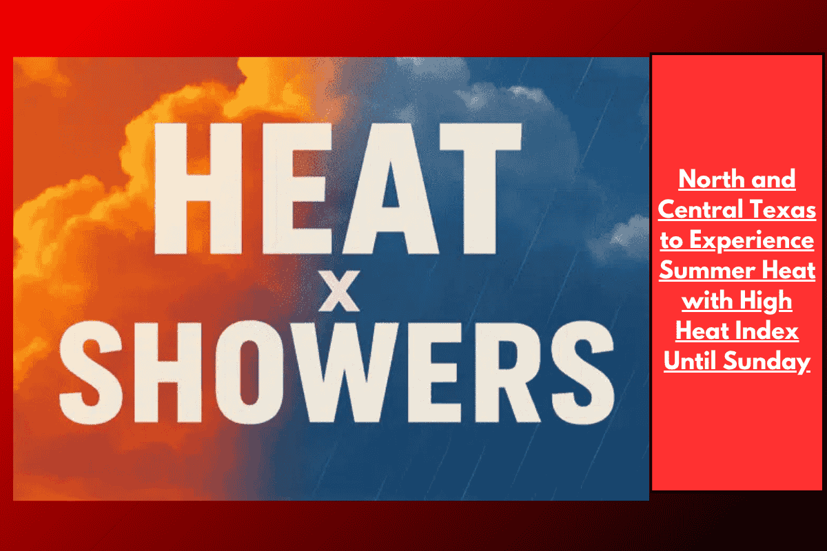 North and Central Texas to Experience Summer Heat with High Heat Index Until Sunday