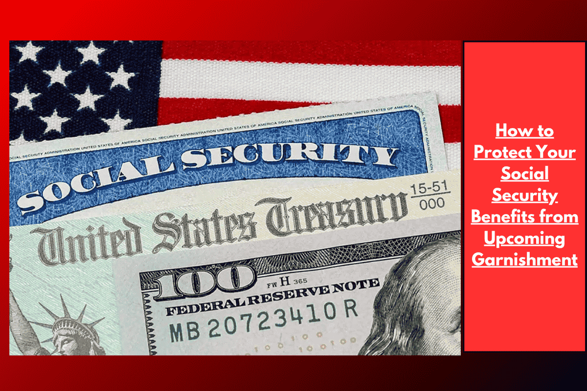 How to Protect Your Social Security Benefits from Upcoming Garnishment