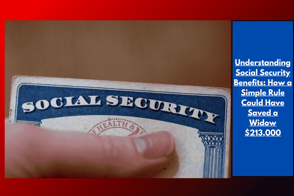 Understanding Social Security Benefits: How a Simple Rule Could Have Saved a Widow $213,000