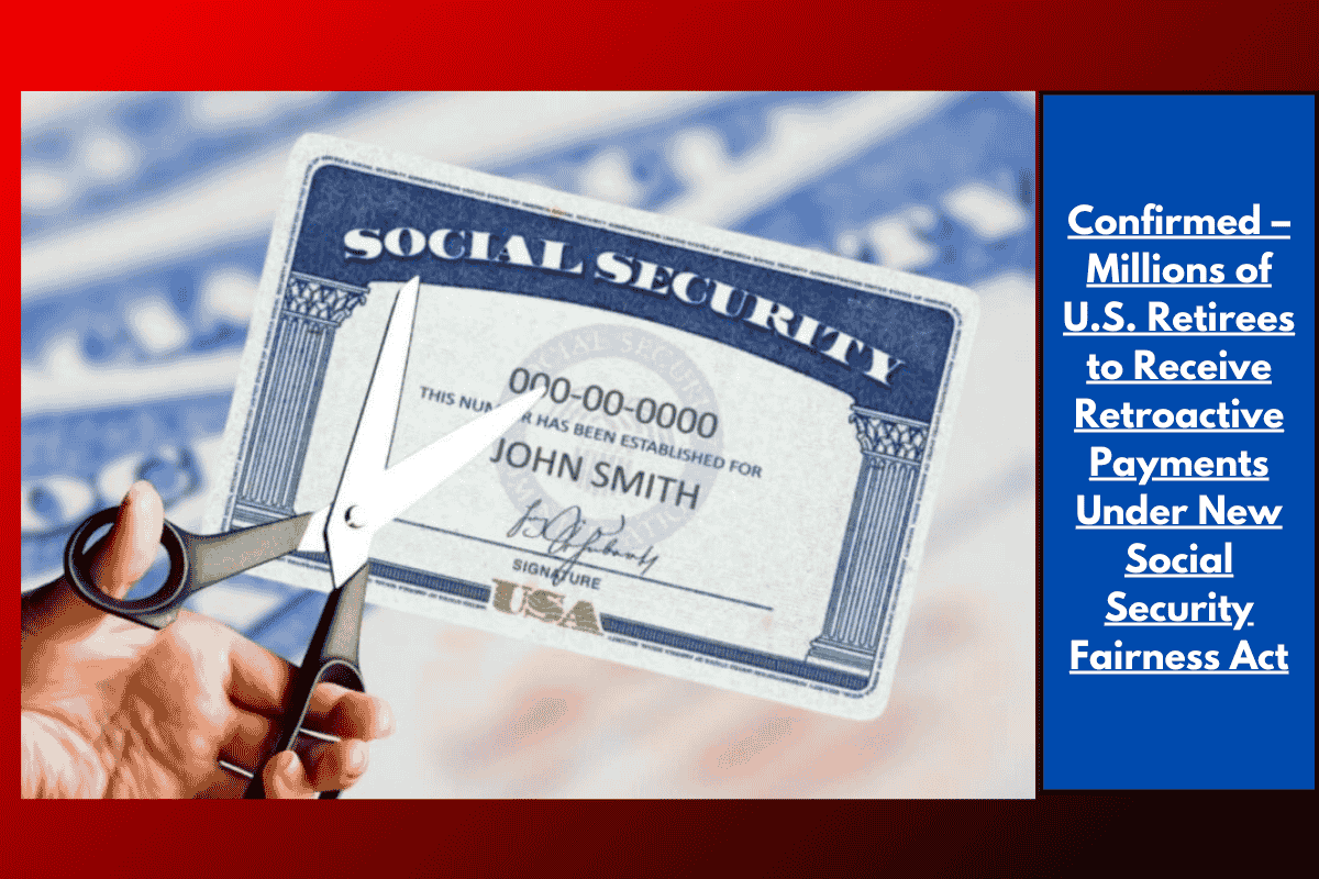 Confirmed – Millions of U.S. Retirees to Receive Retroactive Payments Under New Social Security Fairness Act