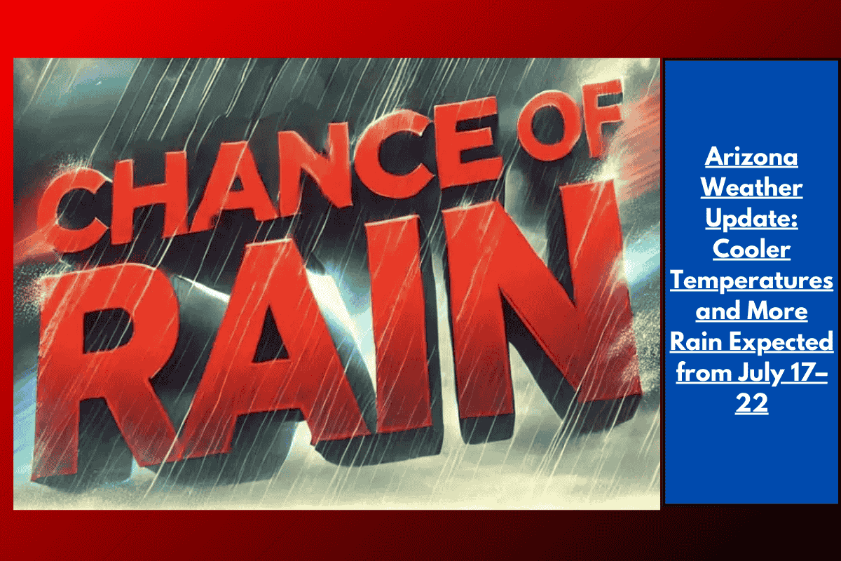 Arizona Weather Update: Cooler Temperatures and More Rain Expected from July 17–22