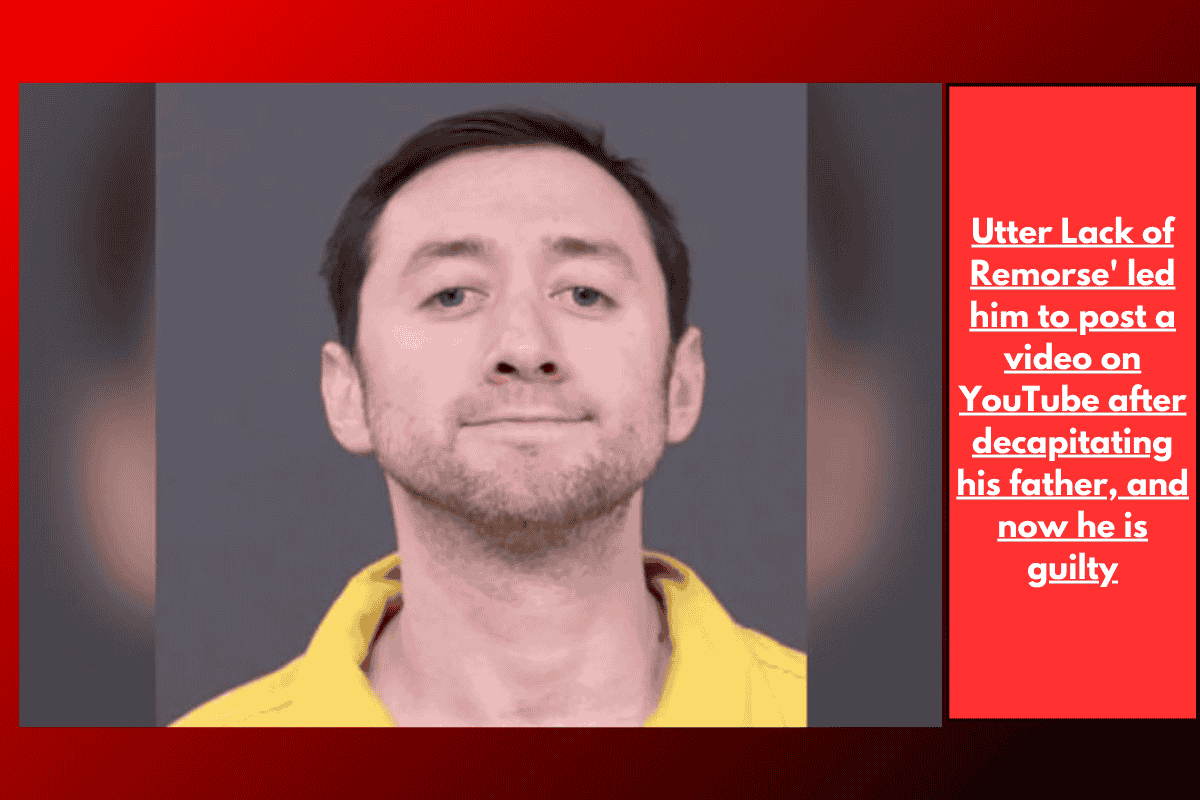 Utter Lack of Remorse' led him to post a video on YouTube after decapitating his father, and now he is guilty