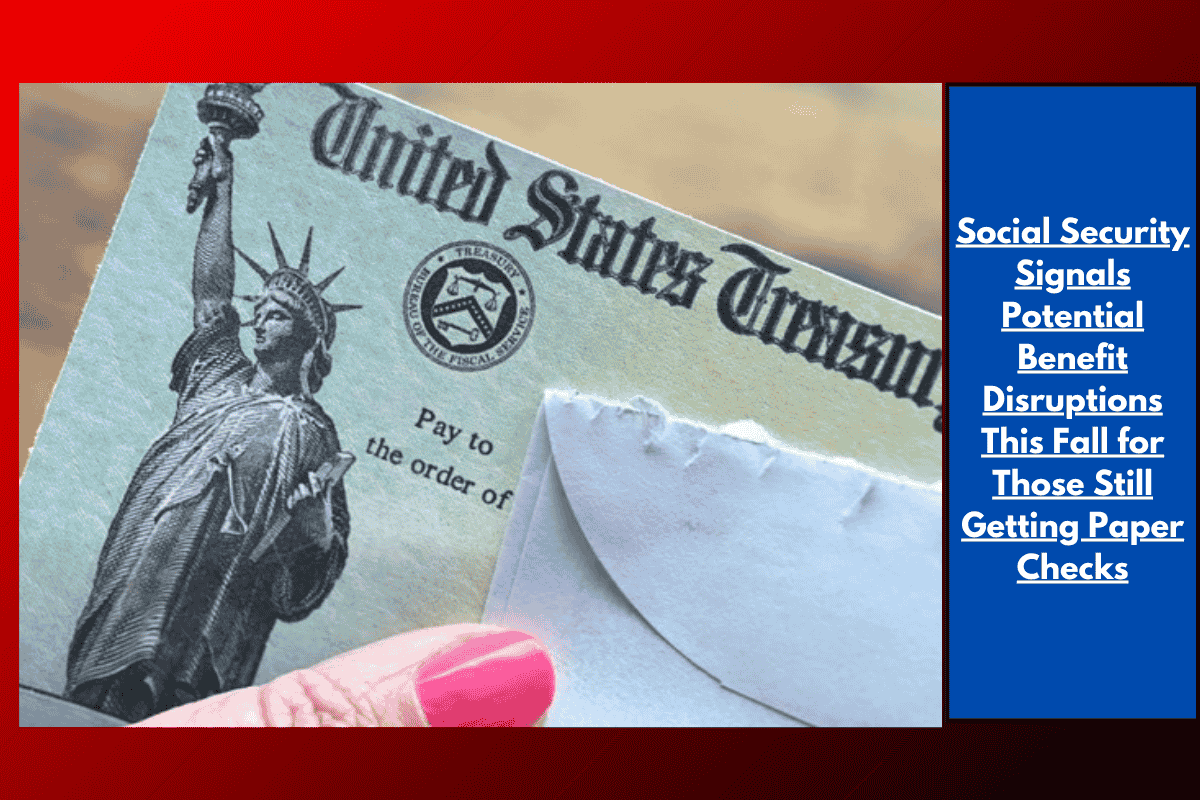 Social Security Signals Potential Benefit Disruptions This Fall for Those Still Getting Paper Checks