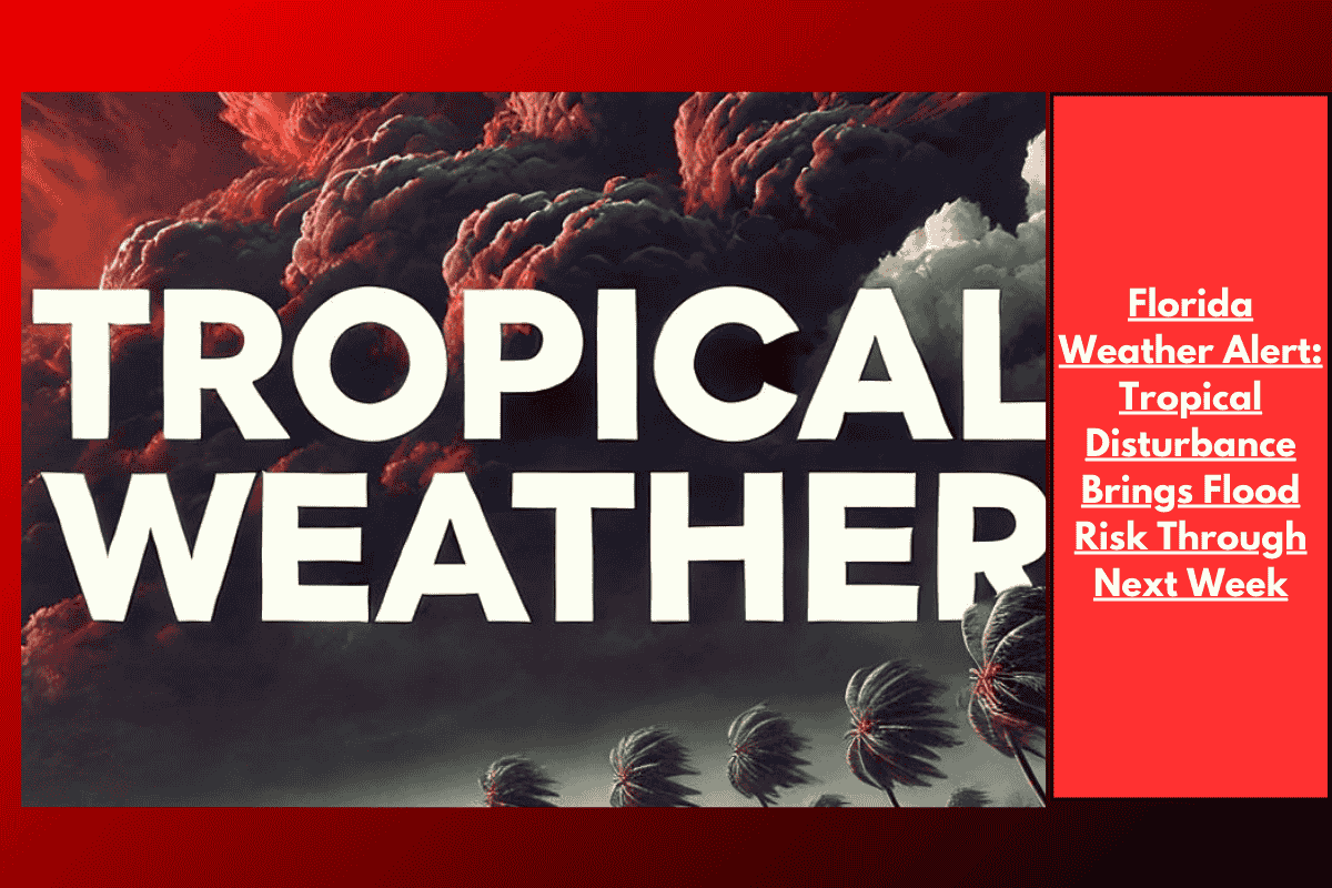 Florida Weather Alert: Tropical Disturbance Brings Flood Risk Through Next Week