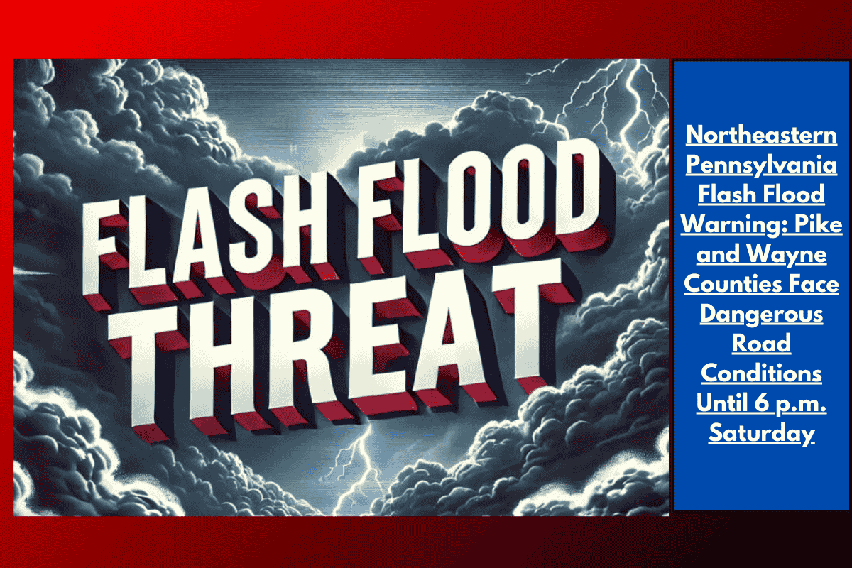 Northeastern Pennsylvania Flash Flood Warning: Pike and Wayne Counties Face Dangerous Road Conditions Until 6 p.m. Saturday