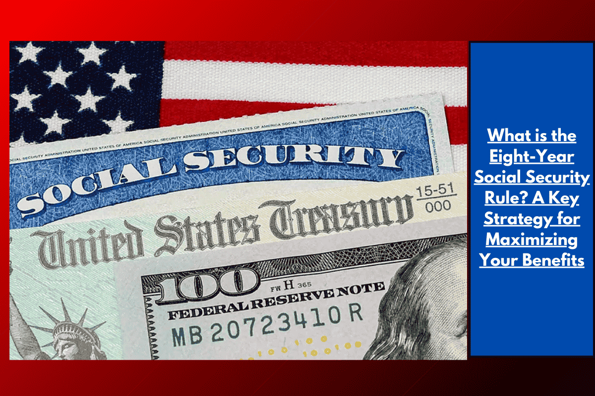 What is the Eight-Year Social Security Rule? A Key Strategy for Maximizing Your Benefits