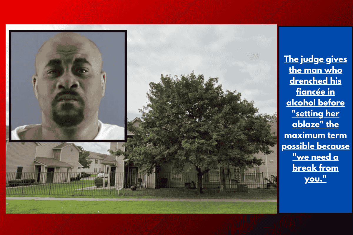 The judge gives the man who drenched his fiancée in alcohol before "setting her ablaze" the maximum term possible because "we need a break from you."