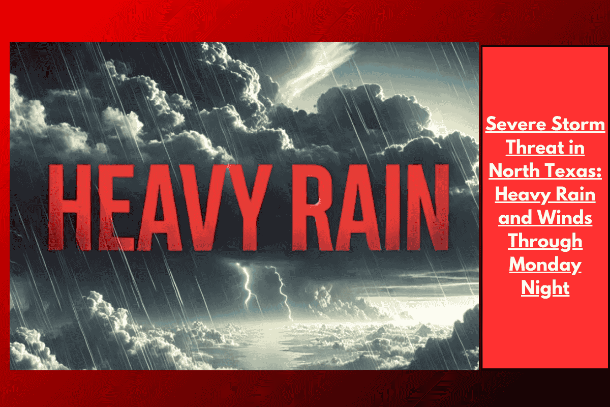 Severe Storm Threat in North Texas: Heavy Rain and Winds Through Monday Night
